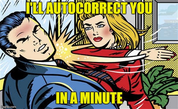 I'LL AUTOCORRECT YOU IN A MINUTE | made w/ Imgflip meme maker