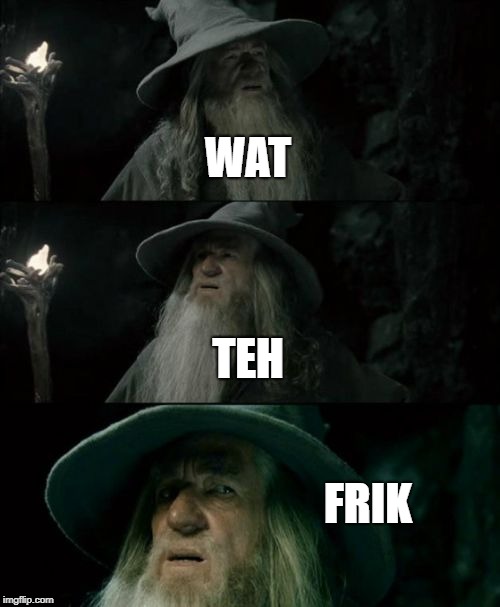 Confused Gandalf | WAT; TEH; FRIK | image tagged in memes,confused gandalf | made w/ Imgflip meme maker