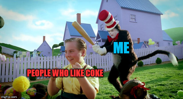 Get it? cause i like pepsi | ME; PEOPLE WHO LIKE COKE | image tagged in cat in the hat with a bat ______ colorized | made w/ Imgflip meme maker