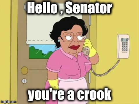 Call your Senator to complain about the shutdown |  Hello , Senator; you're a crook | image tagged in memes,consuela,politicians suck,see nobody cares,we the people,lives matter | made w/ Imgflip meme maker