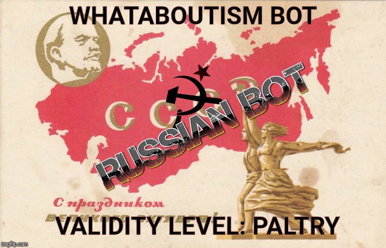 Soviet Propaganda Posters for Russian Bots | WHATABOUTISM BOT VALIDITY LEVEL: PALTRY | image tagged in soviet propaganda posters for russian bots | made w/ Imgflip meme maker
