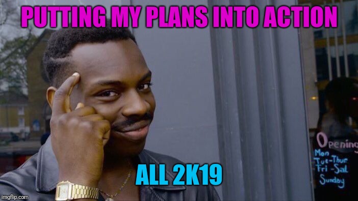 Roll Safe Think About It | PUTTING MY PLANS INTO ACTION; ALL 2K19 | image tagged in memes,roll safe think about it | made w/ Imgflip meme maker