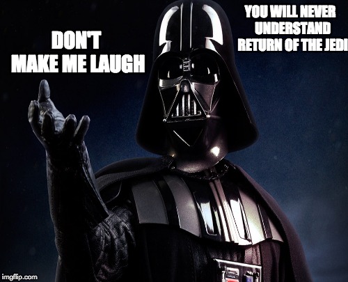 vadermeme | DON'T MAKE
ME LAUGH; YOU WILL NEVER 
UNDERSTAND 
RETURN OF THE JEDI | image tagged in anakin skywalker,return of the jedi,goth,heavy metal,metal,star wars | made w/ Imgflip meme maker