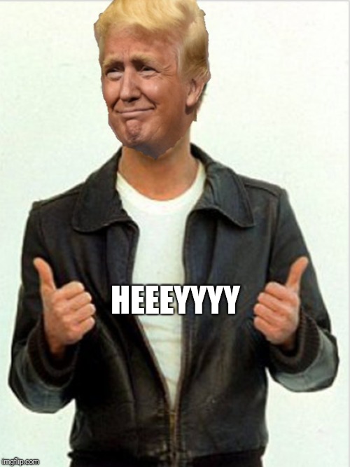 Fonzie Trump | HEEEYYYY | image tagged in fonzie trump | made w/ Imgflip meme maker