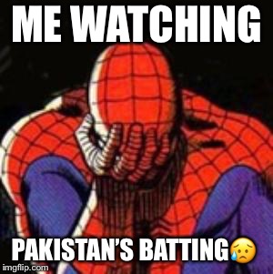 Sad Spiderman | ME WATCHING; PAKISTAN’S BATTING😥 | image tagged in memes,sad spiderman,spiderman | made w/ Imgflip meme maker