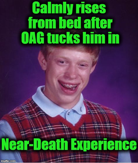 Bad Luck Brian Meme | Calmly rises from bed after OAG tucks him in Near-Death Experience | image tagged in memes,bad luck brian | made w/ Imgflip meme maker