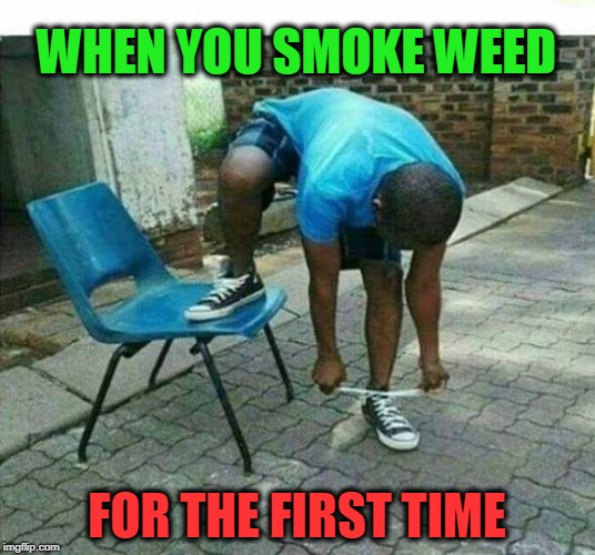high | WHEN YOU SMOKE WEED; FOR THE FIRST TIME | image tagged in high,weed,stupid people | made w/ Imgflip meme maker