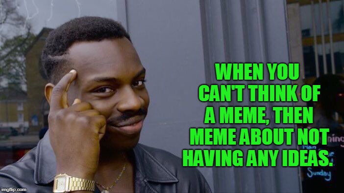 Roll Safe Think About It Meme | WHEN YOU CAN'T THINK OF A MEME, THEN MEME ABOUT NOT HAVING ANY IDEAS. | image tagged in memes,roll safe think about it | made w/ Imgflip meme maker