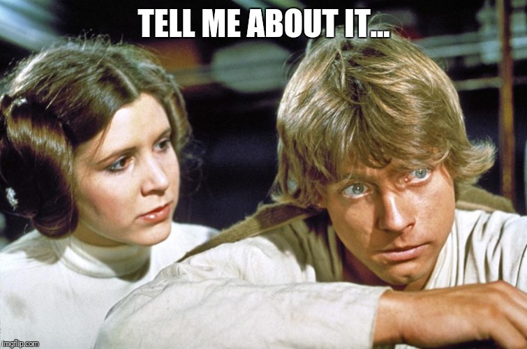 Leia and Luke sad | TELL ME ABOUT IT... | image tagged in leia and luke sad | made w/ Imgflip meme maker