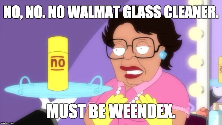 Consuela No-No-No | NO, NO. NO WALMAT GLASS CLEANER. MUST BE WEENDEX. | image tagged in consuela no-no-no | made w/ Imgflip meme maker