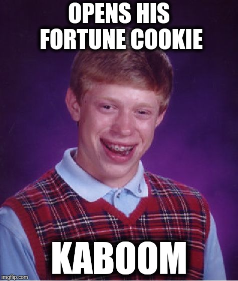 Bad Luck Brian Meme | OPENS HIS FORTUNE COOKIE KABOOM | image tagged in memes,bad luck brian | made w/ Imgflip meme maker