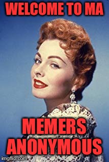 WELCOME TO MA MEMERS ANONYMOUS | made w/ Imgflip meme maker