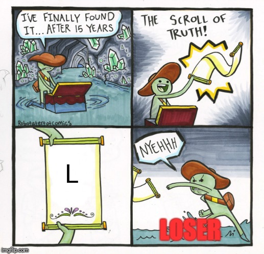Truth: Loser | L; LOSER | image tagged in memes,the scroll of truth,loser,truth | made w/ Imgflip meme maker