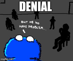 DENIAL | image tagged in cookie monster | made w/ Imgflip meme maker