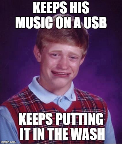 Bad Luck Brian Cry | KEEPS HIS MUSIC ON A USB KEEPS PUTTING IT IN THE WASH | image tagged in bad luck brian cry | made w/ Imgflip meme maker