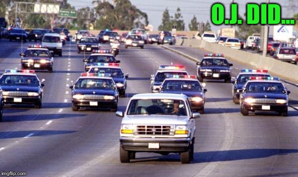 Bronco chase | O.J. DID... | image tagged in bronco chase | made w/ Imgflip meme maker