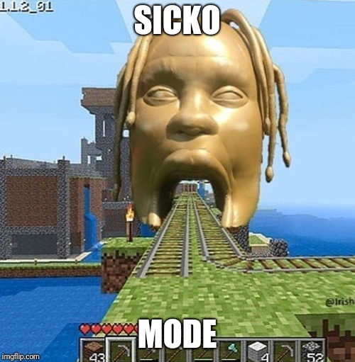 sicko mode | SICKO; MODE | image tagged in astroworld,minecraft | made w/ Imgflip meme maker