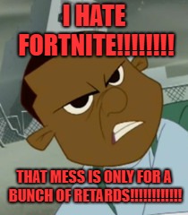 Nate Diesel hates Fortnite | I HATE FORTNITE!!!!!!!! THAT MESS IS ONLY FOR A BUNCH OF RETARDS!!!!!!!!!!!! | image tagged in da boom crew,fortnite,hate,retard | made w/ Imgflip meme maker