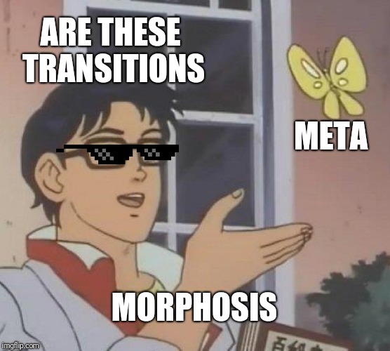 Is This A Pigeon | ARE THESE TRANSITIONS; META; MORPHOSIS | image tagged in memes,is this a pigeon | made w/ Imgflip meme maker
