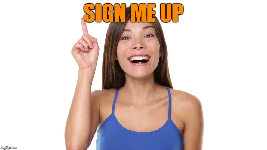 SIGN ME UP | made w/ Imgflip meme maker