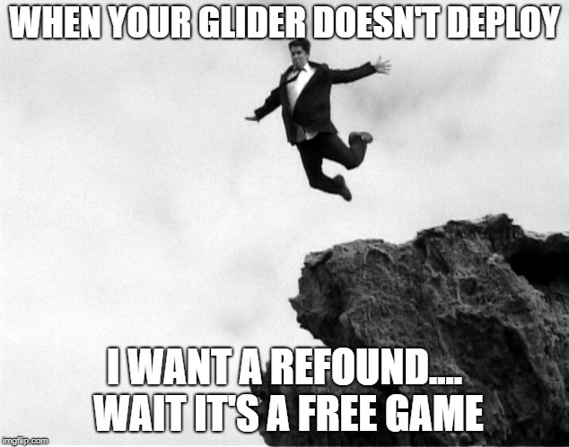 Man Jumping Off a Cliff | WHEN YOUR GLIDER DOESN'T DEPLOY; I WANT A REFOUND.... WAIT IT'S A FREE GAME | image tagged in man jumping off a cliff | made w/ Imgflip meme maker