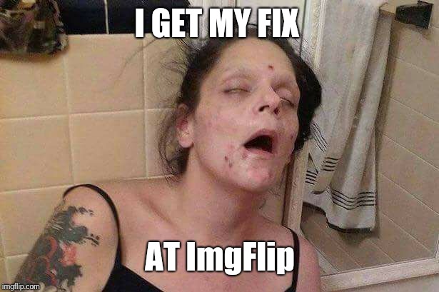 I GET MY FIX AT ImgFlip | made w/ Imgflip meme maker