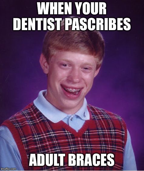 Bad Luck Brian | WHEN YOUR DENTIST PASCRIBES; ADULT BRACES | image tagged in memes,bad luck brian | made w/ Imgflip meme maker