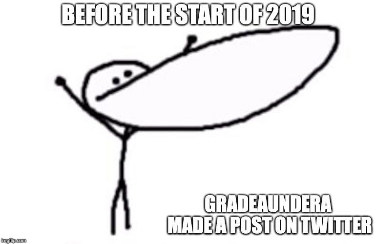Gradeaundera Returns | BEFORE THE START OF 2019; GRADEAUNDERA MADE A POST ON TWITTER | image tagged in gradeaundera,gradea undera,youtube,memes | made w/ Imgflip meme maker