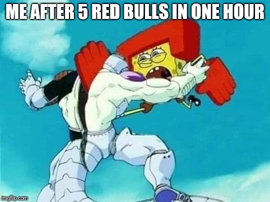  ME AFTER 5 RED BULLS IN ONE HOUR | image tagged in super bob | made w/ Imgflip meme maker