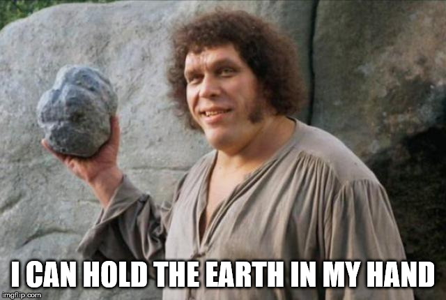 Andre the Giant | I CAN HOLD THE EARTH IN MY HAND | image tagged in andre the giant | made w/ Imgflip meme maker