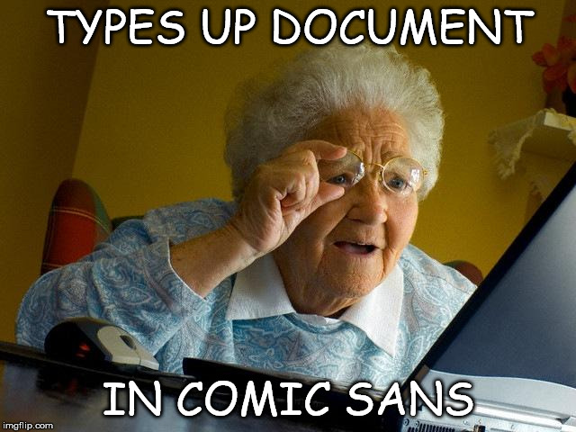 Grandma Finds The Internet | TYPES UP DOCUMENT; IN COMIC SANS | image tagged in memes,grandma finds the internet | made w/ Imgflip meme maker