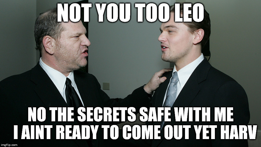 NOT YOU TOO LEO NO THE SECRETS SAFE WITH ME   I AINT READY TO COME OUT YET HARV | made w/ Imgflip meme maker