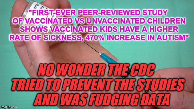 The exponential explosion in numbers alone should have tipped you off.  Go watch Vaxxed.   | "FIRST-EVER PEER-REVIEWED STUDY OF VACCINATED VS UNVACCINATED CHILDREN SHOWS VACCINATED KIDS HAVE A HIGHER RATE OF SICKNESS, 470% INCREASE IN AUTISM"; NO WONDER THE CDC TRIED TO PREVENT THE STUDIES     AND WAS FUDGING DATA | image tagged in vaccines,autism,doctors | made w/ Imgflip meme maker