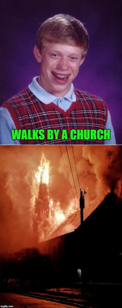 WALKS BY A CHURCH | image tagged in memes,bad luck brian | made w/ Imgflip meme maker