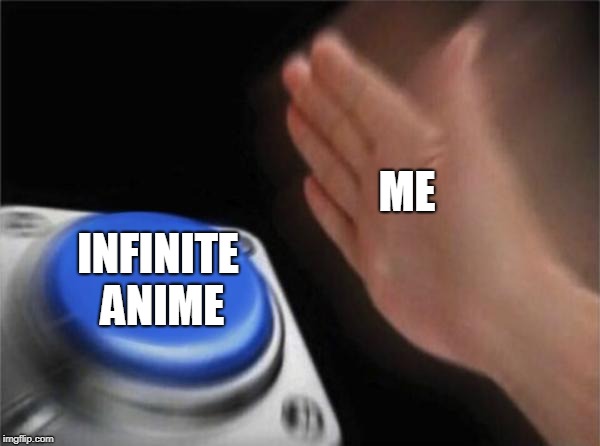 Blank Nut Button Meme | ME INFINITE ANIME | image tagged in memes,blank nut button | made w/ Imgflip meme maker