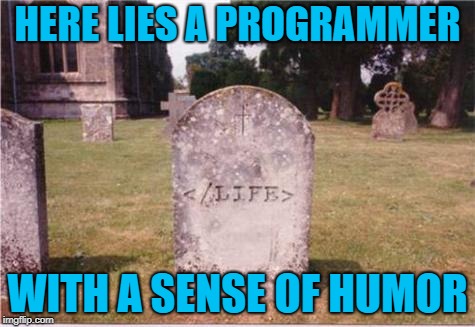And now <Afterlife> | HERE LIES A PROGRAMMER WITH A SENSE OF HUMOR | image tagged in memes,tombstone,programmers,funny | made w/ Imgflip meme maker