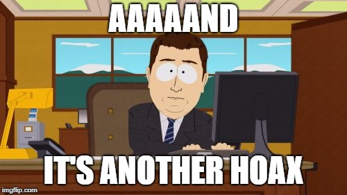 Aaaaand Its Gone | AAAAAND; IT'S ANOTHER HOAX | image tagged in memes,aaaaand its gone,AdviceAnimals | made w/ Imgflip meme maker