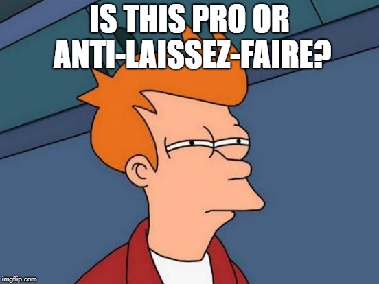 Futurama Fry Meme | IS THIS PRO OR ANTI-LAISSEZ-FAIRE? | image tagged in memes,futurama fry | made w/ Imgflip meme maker