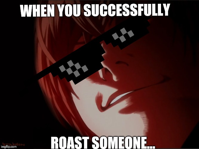 Light Yagami | WHEN YOU SUCCESSFULLY; ROAST SOMEONE... | image tagged in light yagami | made w/ Imgflip meme maker