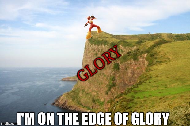 Yes, that's right. I'm living on the the edge. | GLORY; I'M ON THE EDGE OF GLORY | image tagged in cliff,edge of glory,bad pun,blaze_the_blaziken | made w/ Imgflip meme maker