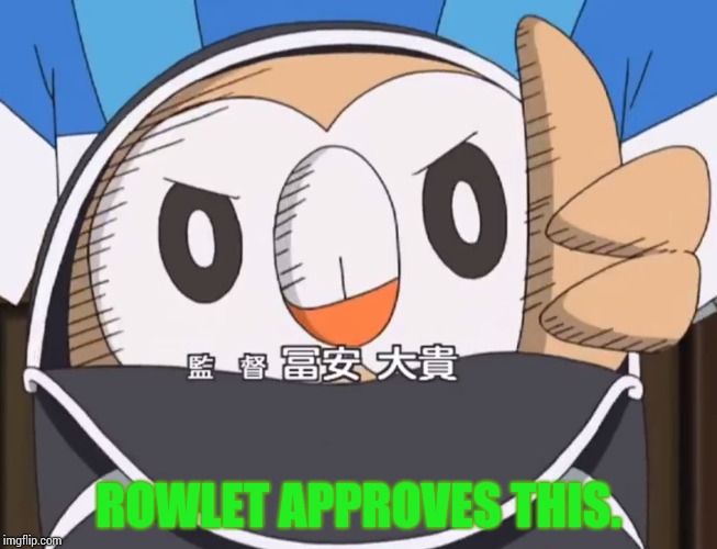 Rowlet Approved | ROWLET APPROVES THIS. | image tagged in rowlet approved | made w/ Imgflip meme maker