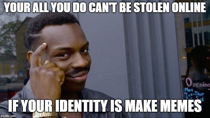Roll Safe Think About It Meme | YOUR ALL YOU DO CAN'T BE STOLEN ONLINE IF YOUR IDENTITY IS MAKE MEMES | image tagged in memes,roll safe think about it | made w/ Imgflip meme maker