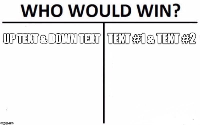Who Would Win? Meme | UP TEXT & DOWN TEXT; TEXT #1 & TEXT #2 | image tagged in memes,who would win | made w/ Imgflip meme maker