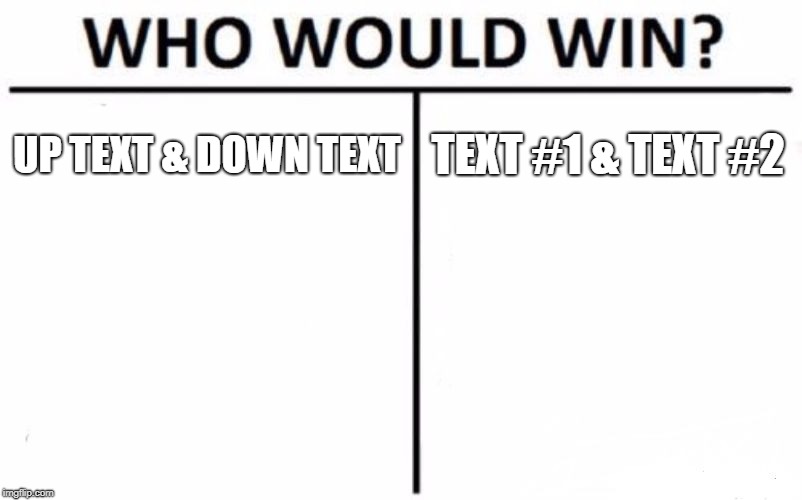 Who Would Win? | UP TEXT & DOWN TEXT; TEXT #1 & TEXT #2 | image tagged in memes,who would win | made w/ Imgflip meme maker