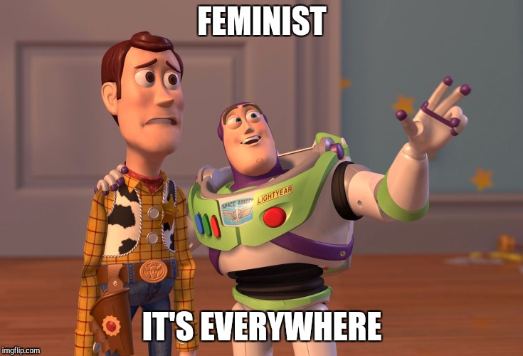 X, X Everywhere Meme | FEMINIST; IT'S EVERYWHERE | image tagged in memes,x x everywhere | made w/ Imgflip meme maker