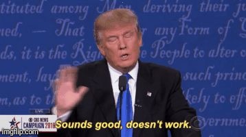 trump sounds good doesnt work | . | image tagged in trump sounds good doesnt work | made w/ Imgflip meme maker