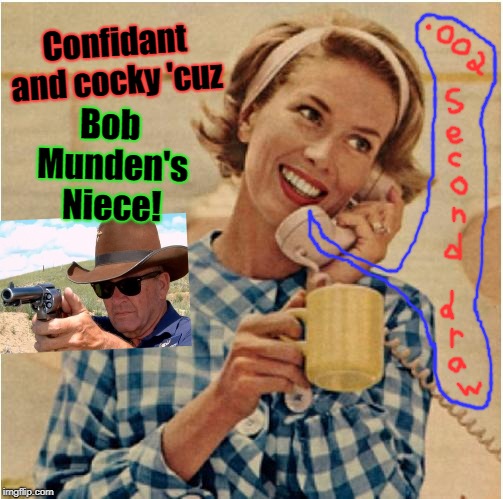 innocent mom | Bob Munden's Niece! Confidant and cocky 'cuz | image tagged in innocent mom | made w/ Imgflip meme maker