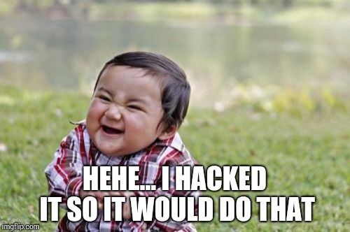 Evil Toddler Meme | HEHE... I HACKED IT SO IT WOULD DO THAT | image tagged in memes,evil toddler | made w/ Imgflip meme maker