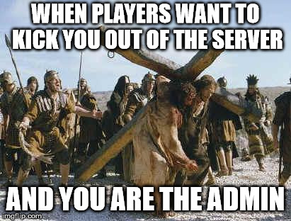 Jesus working | WHEN PLAYERS WANT TO KICK YOU OUT OF THE SERVER; AND YOU ARE THE ADMIN | image tagged in jesus working | made w/ Imgflip meme maker