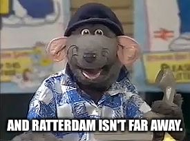 Roland Rat | AND RATTERDAM ISN'T FAR AWAY. | image tagged in roland rat | made w/ Imgflip meme maker